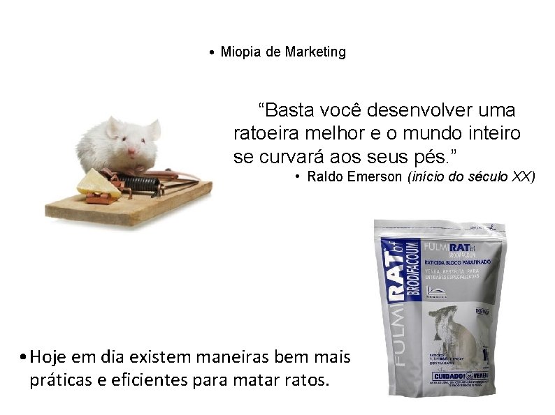  • Miopia de Marketing • “Basta você desenvolver uma ratoeira melhor e o