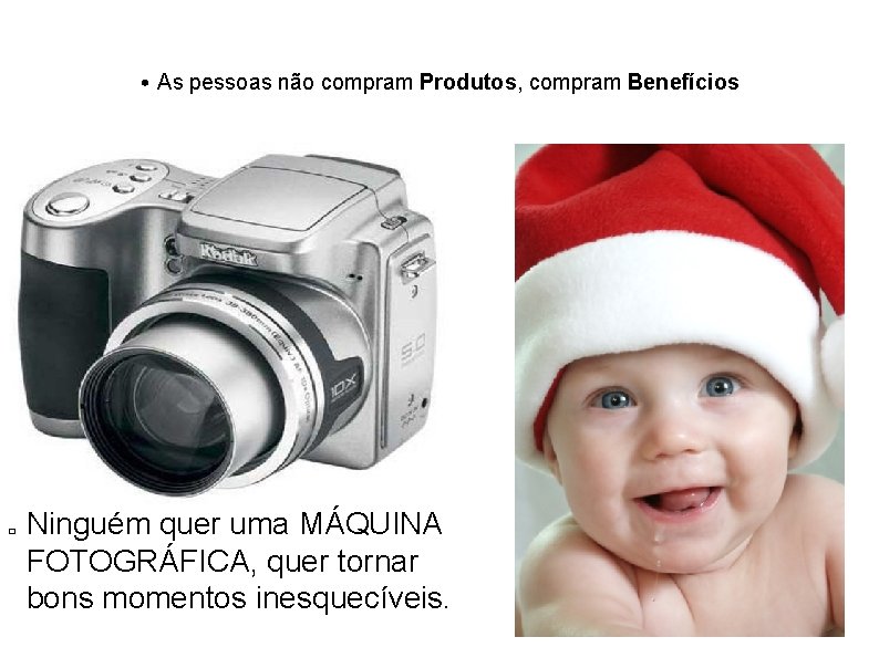  • As pessoas não compram Produtos, compram Benefícios � Ninguém quer uma MÁQUINA