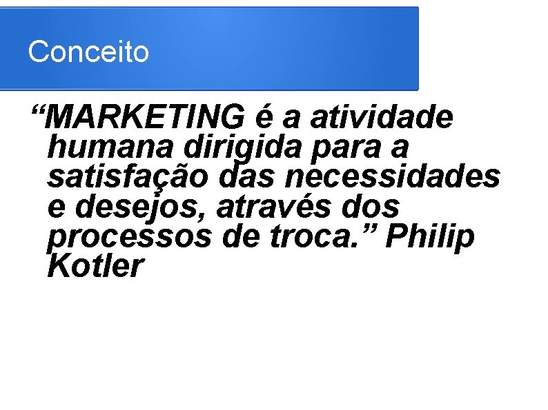 Conceito “MARKETING é a atividade humana dirigida para a satisfação das necessidades e desejos,