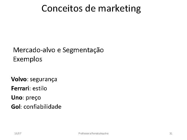 Conceitos de marketing Mercado-alvo e Segmentação Exemplos Volvo: Volvo segurança Ferrari: Ferrari estilo Uno: