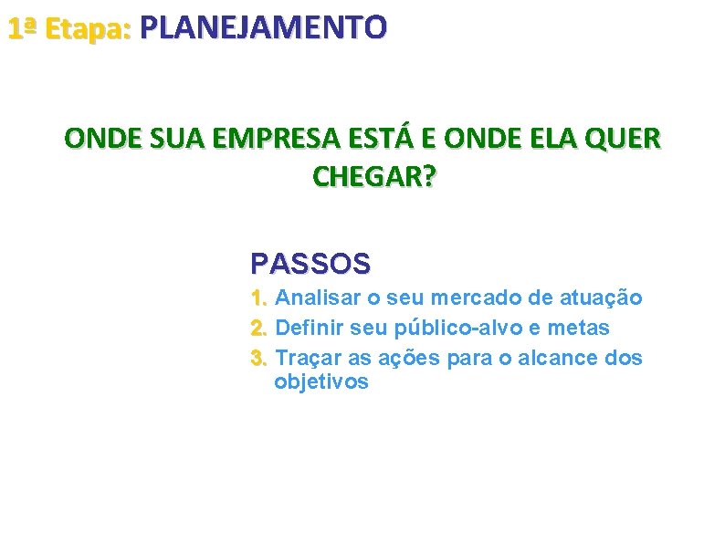 1ª Etapa: PLANEJAMENTO ONDE SUA EMPRESA ESTÁ E ONDE ELA QUER CHEGAR? PASSOS 1.