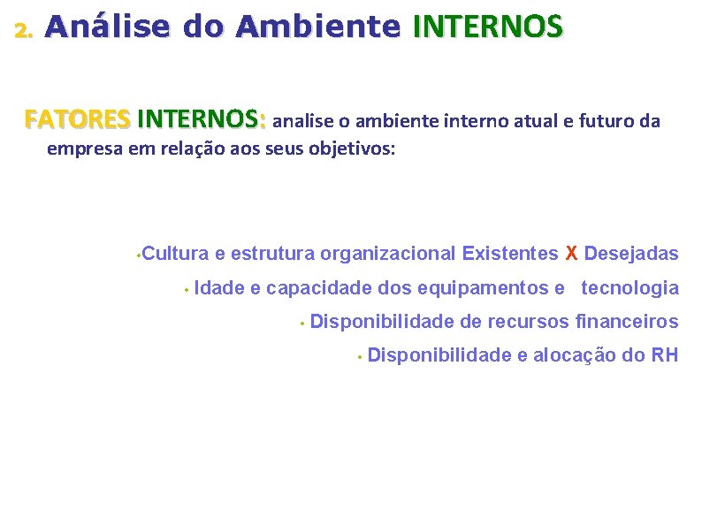 2. Análise do Ambiente INTERNOS FATORES INTERNOS: analise o ambiente interno atual e futuro