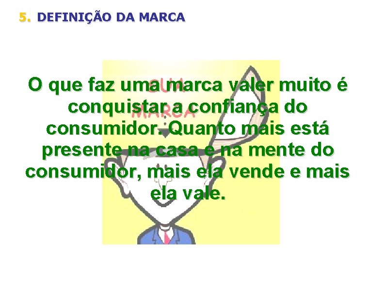 5. DEFINIÇÃO DA MARCA O que faz uma marca valer muito é conquistar a