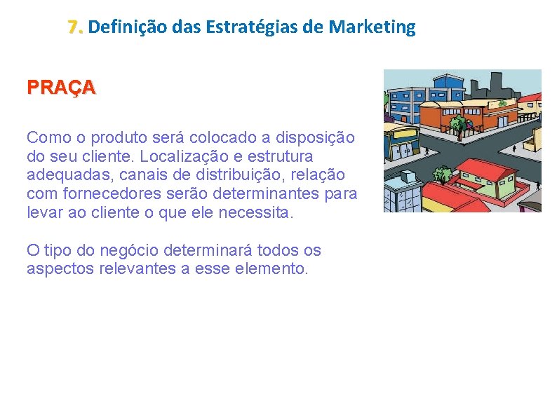 7. Definição das Estratégias de Marketing PRAÇA Como o produto será colocado a disposição