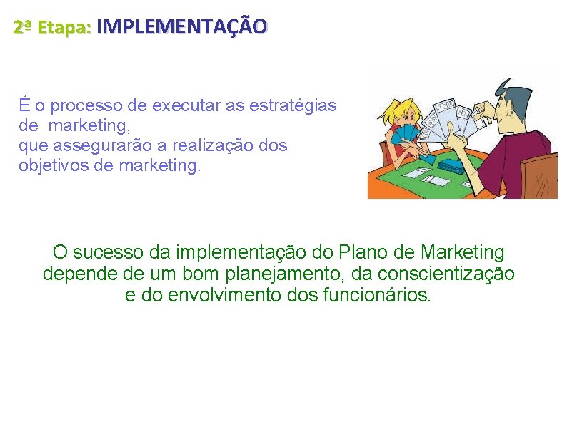 2ª Etapa: IMPLEMENTAÇÃO É o processo de executar as estratégias de marketing, que assegurarão