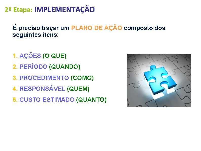 2ª Etapa: IMPLEMENTAÇÃO É preciso traçar um PLANO DE AÇÃO composto dos seguintes itens: