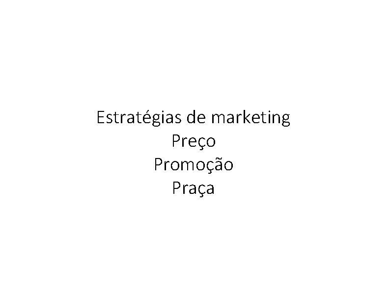 Estratégias de marketing Preço Promoção Praça 