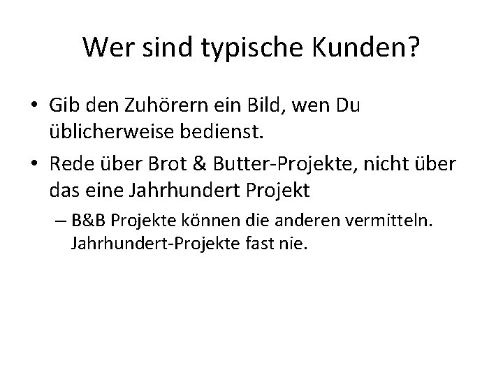 Wer sind typische Kunden? • Gib den Zuhörern ein Bild, wen Du üblicherweise bedienst.