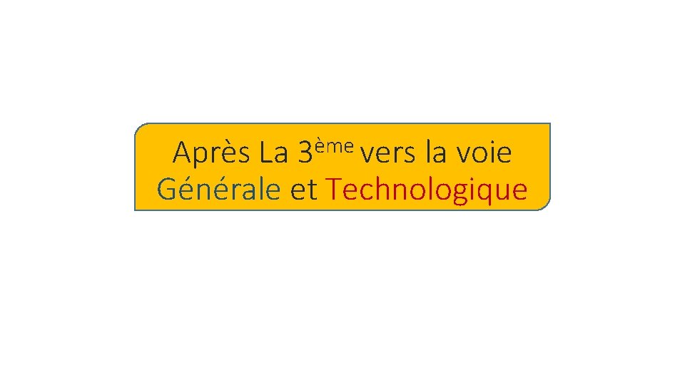 ème 3 vers Après La la voie Générale et Technologique ème 3 vers Après La la voie Générale et Technologique