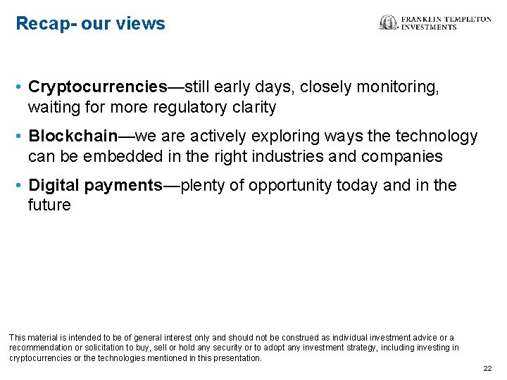 Recap- our views • Cryptocurrencies—still early days, closely monitoring, waiting for more regulatory clarity