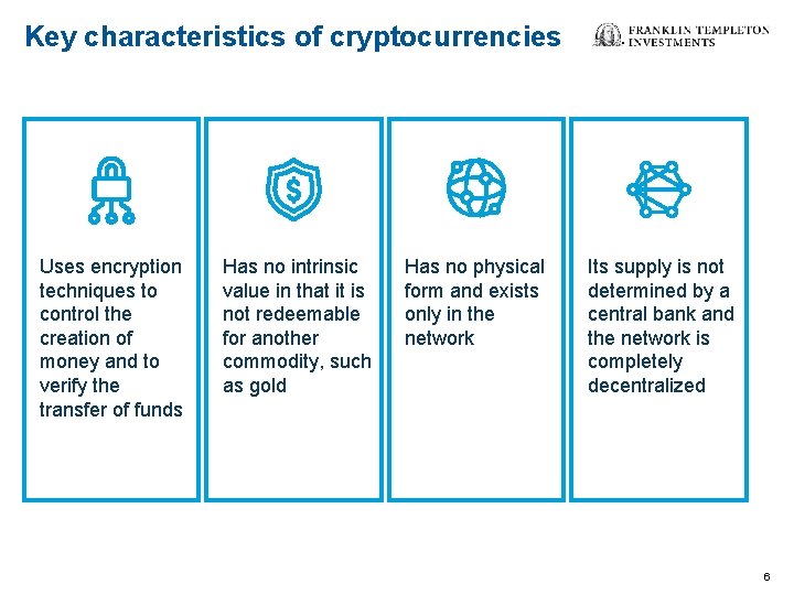 Key characteristics of cryptocurrencies Uses encryption techniques to control the creation of money and