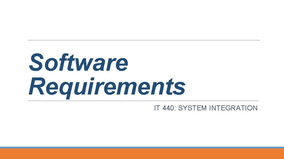 Software Requirements IT 440: SYSTEM INTEGRATION 