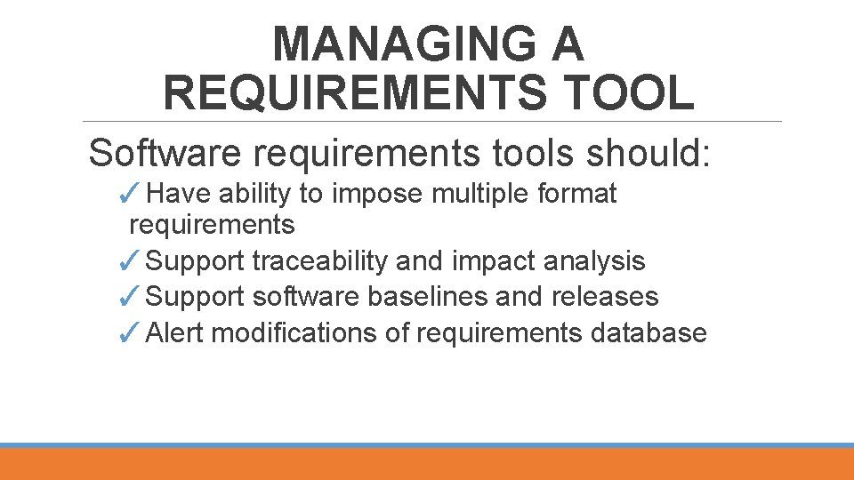 MANAGING A REQUIREMENTS TOOL Software requirements tools should: ✓Have ability to impose multiple format