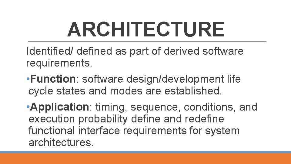 ARCHITECTURE Identified/ defined as part of derived software requirements. • Function: software design/development life