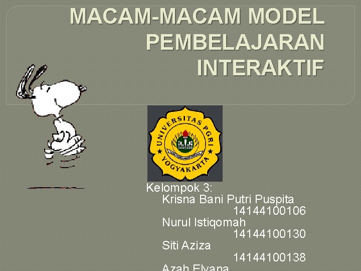 MACAM-MACAM MODEL PEMBELAJARAN INTERAKTIF Kelompok 3: Krisna Bani Putri Puspita 14144100106 Nurul Istiqomah 14144100130