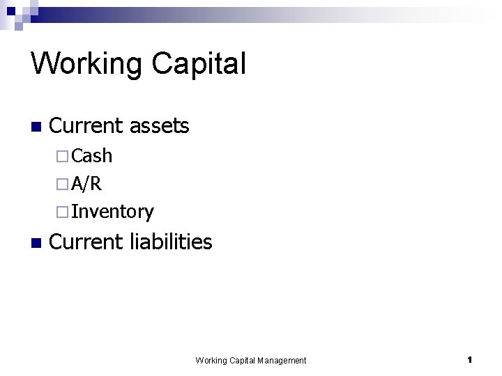 Working Capital n Current assets ¨ Cash ¨ A/R ¨ Inventory n Current liabilities