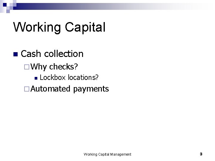 Working Capital n Cash collection ¨ Why n checks? Lockbox locations? ¨ Automated payments