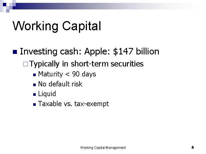 Working Capital n Investing cash: Apple: $147 billion ¨ Typically in short-term securities Maturity