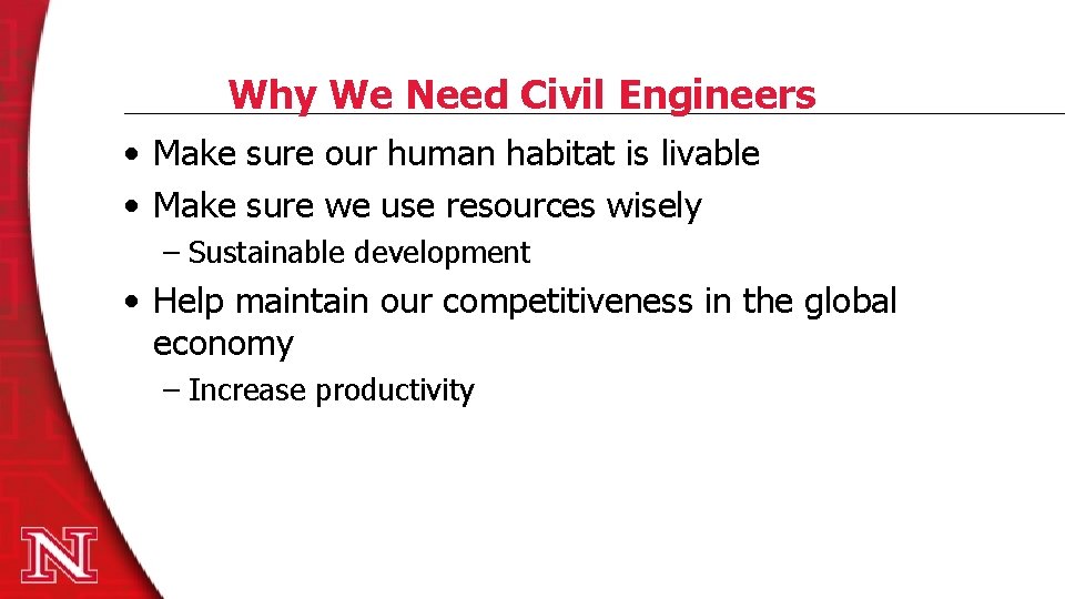 Why We Need Civil Engineers • Make sure our human habitat is livable •