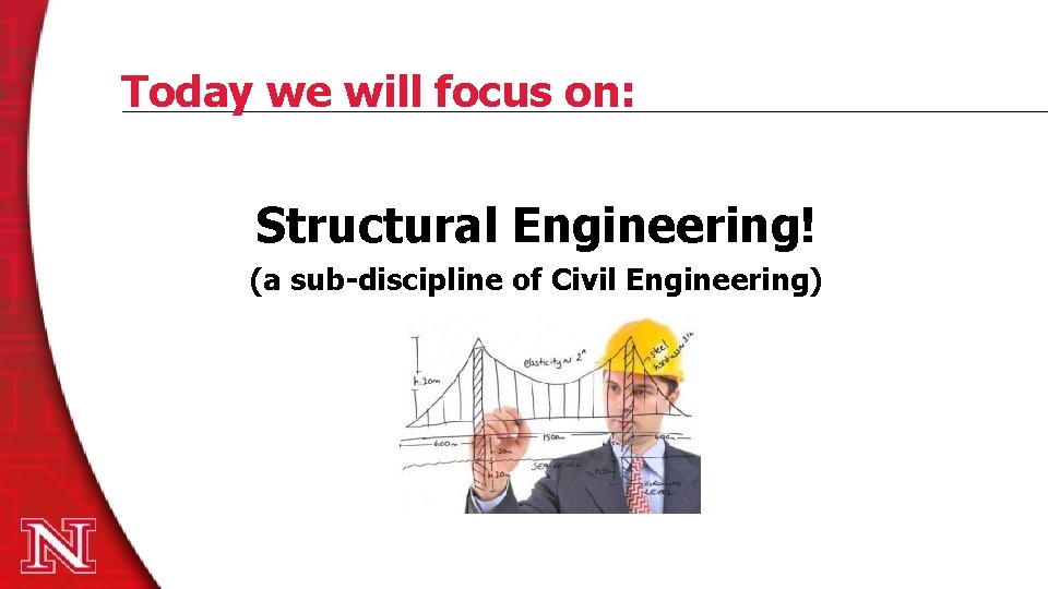 Today we will focus on: Structural Engineering! (a sub-discipline of Civil Engineering) 