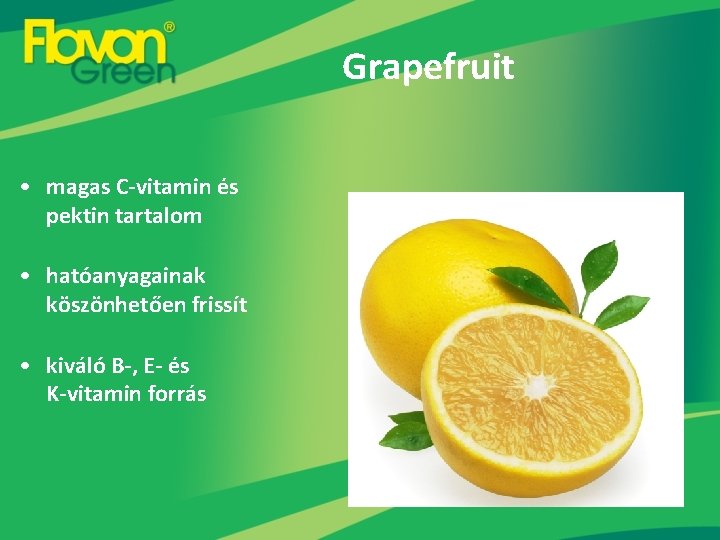 Grapefruit • magas C-vitamin és pektin tartalom • hatóanyagainak köszönhetően frissít • kiváló B-,