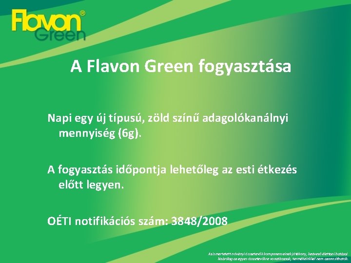 A Flavon Green fogyasztása Napi egy új típusú, zöld színű adagolókanálnyi mennyiség (6 g).