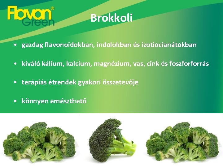 Brokkoli • gazdag flavonoidokban, indolokban és izotiocianátokban • kiváló kálium, kalcium, magnézium, vas, cink