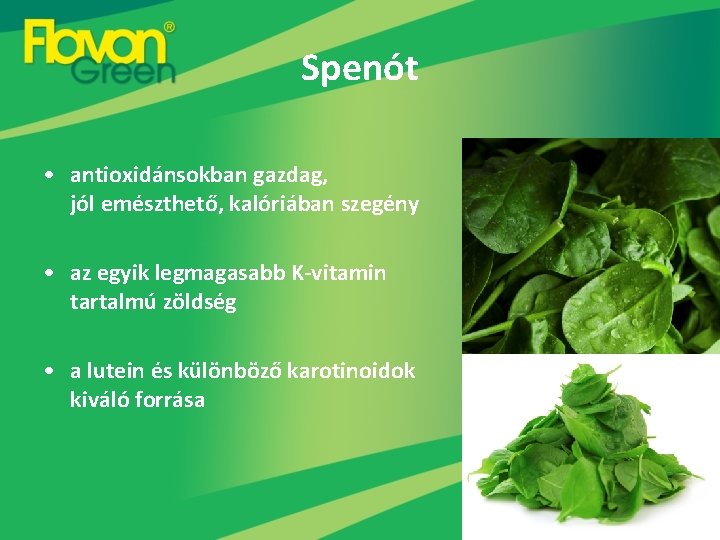 Spenót • antioxidánsokban gazdag, jól emészthető, kalóriában szegény • az egyik legmagasabb K-vitamin tartalmú