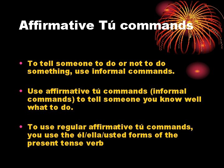 Affirmative Tú commands • To tell someone to do or not to do something,