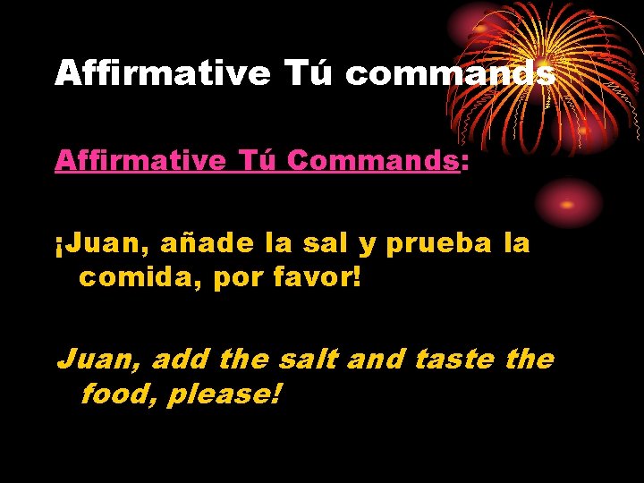 Affirmative Tú commands Affirmative Tú Commands: ¡Juan, añade la sal y prueba la comida,