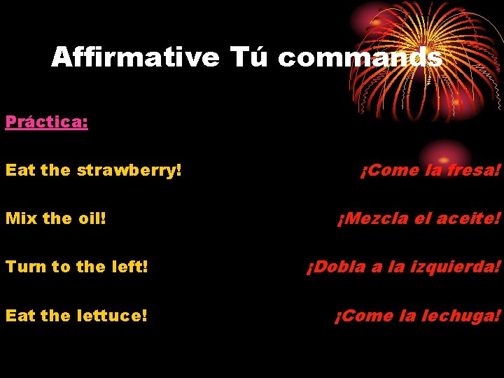 Affirmative Tú commands Práctica: Eat the strawberry! Mix the oil! ¡Come la fresa! ¡Mezcla