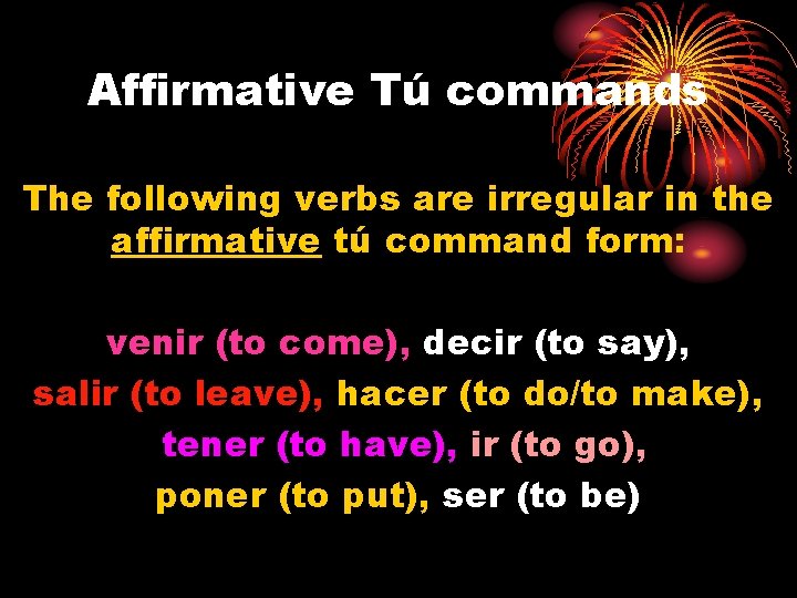 Affirmative Tú commands The following verbs are irregular in the affirmative tú command form: