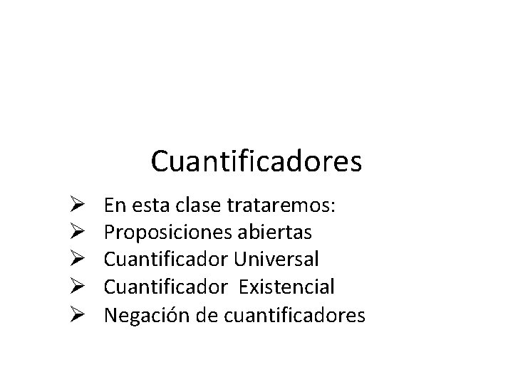 Cuantificadores Ø Ø Ø En esta clase trataremos: Proposiciones abiertas Cuantificador Universal Cuantificador Existencial