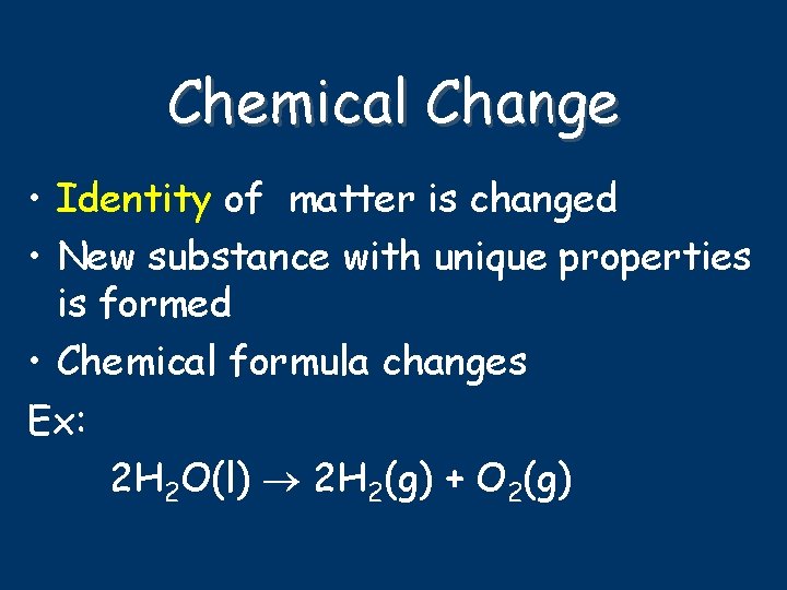 Chemical Change • Identity of matter is changed • New substance with unique properties