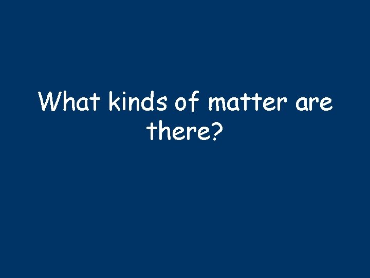 What kinds of matter are there? 