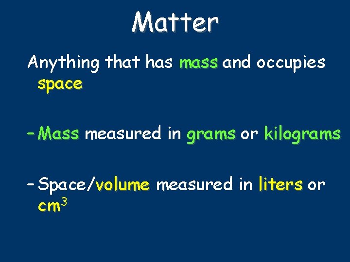 Matter Anything that has mass and occupies space – Mass measured in grams or