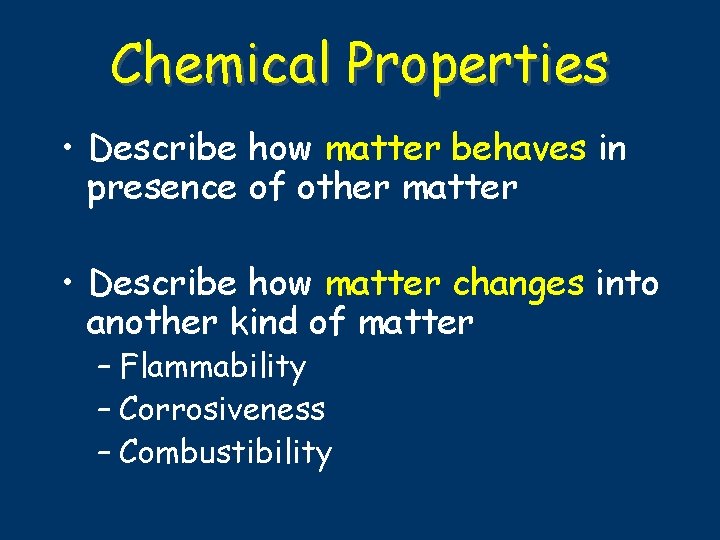 Chemical Properties • Describe how matter behaves in presence of other matter • Describe