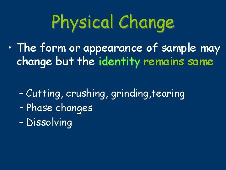Physical Change • The form or appearance of sample may change but the identity