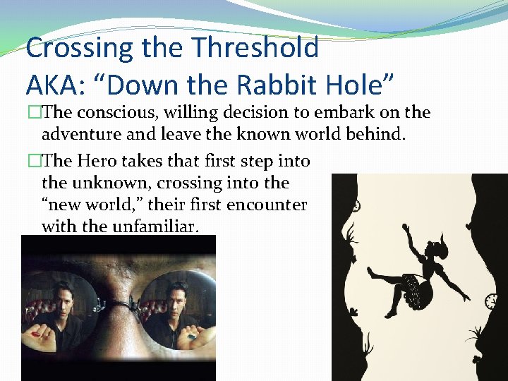 Crossing the Threshold AKA: “Down the Rabbit Hole” �The conscious, willing decision to embark