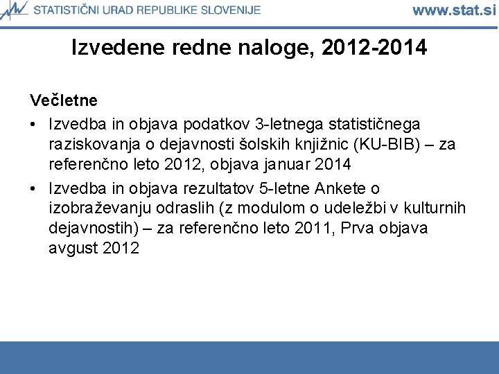 Izvedene redne naloge, 2012 -2014 Večletne • Izvedba in objava podatkov 3 -letnega statističnega