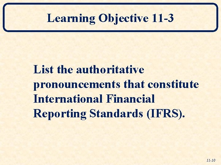 Learning Objective 11 -3 List the authoritative pronouncements that constitute International Financial Reporting Standards