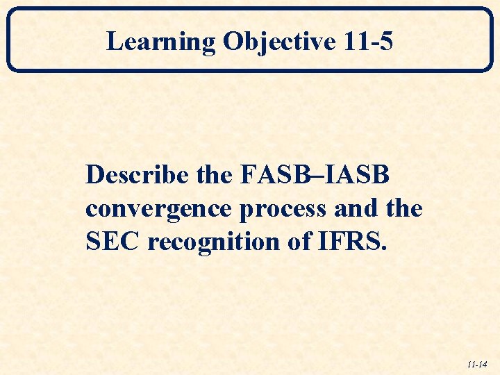 Learning Objective 11 -5 Describe the FASB–IASB convergence process and the SEC recognition of