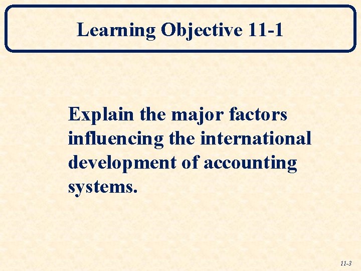 Learning Objective 11 -1 Explain the major factors influencing the international development of accounting