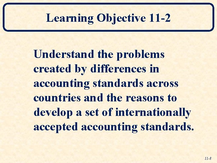 Learning Objective 11 -2 Understand the problems created by differences in accounting standards across