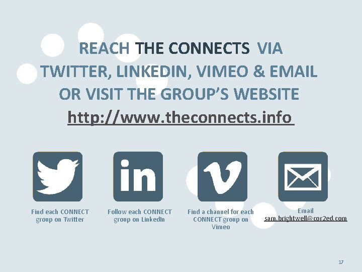 REACH THE CONNECTS VIA TWITTER, LINKEDIN, VIMEO & EMAIL OR VISIT THE GROUP’S WEBSITE REACH THE CONNECTS VIA TWITTER, LINKEDIN, VIMEO & EMAIL OR VISIT THE GROUP’S WEBSITE