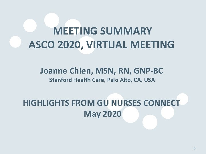 MEETING SUMMARY ASCO 2020, VIRTUAL MEETING Joanne Chien, MSN, RN, GNP-BC Stanford Health Care, MEETING SUMMARY ASCO 2020, VIRTUAL MEETING Joanne Chien, MSN, RN, GNP-BC Stanford Health Care,