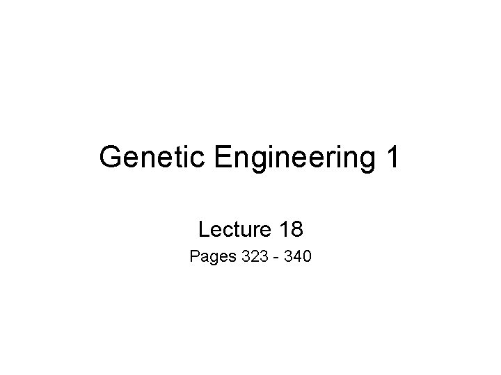 Genetic Engineering 1 Lecture 18 Pages 323 - 340 