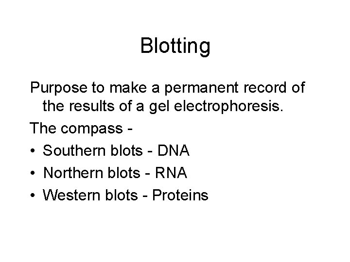 Blotting Purpose to make a permanent record of the results of a gel electrophoresis.