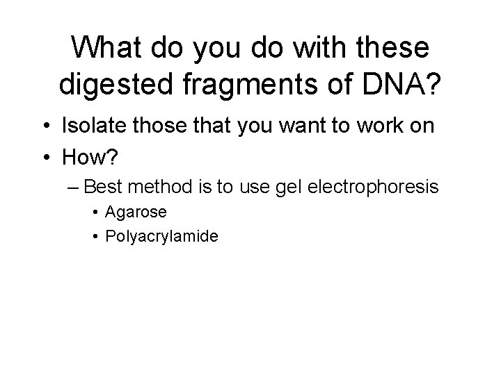 What do you do with these digested fragments of DNA? • Isolate those that