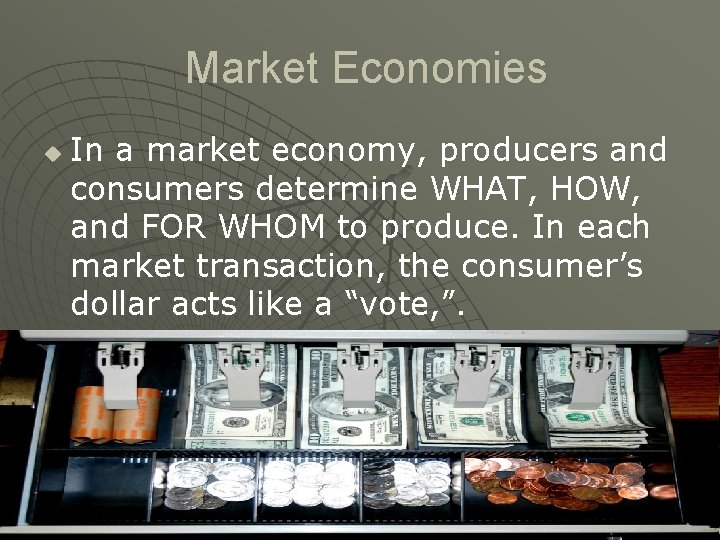 Market Economies u In a market economy, producers and consumers determine WHAT, HOW, and